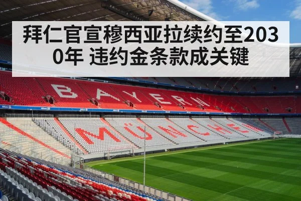 拜仁官宣穆西亚拉续约至2030年 违约金条款成关键
