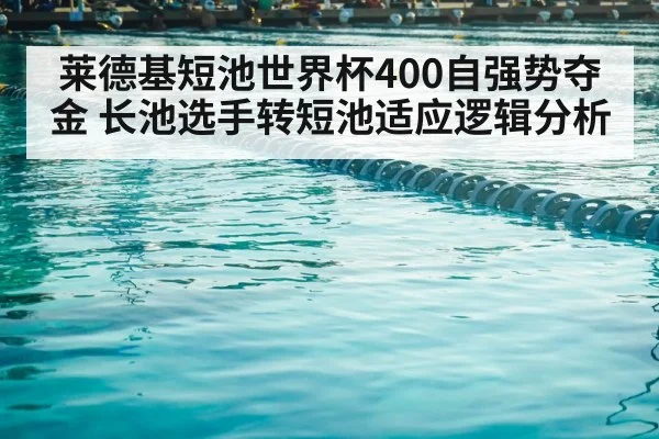 莱德基短池世界杯400自强势夺金 长池选手转短池适应逻辑分析
